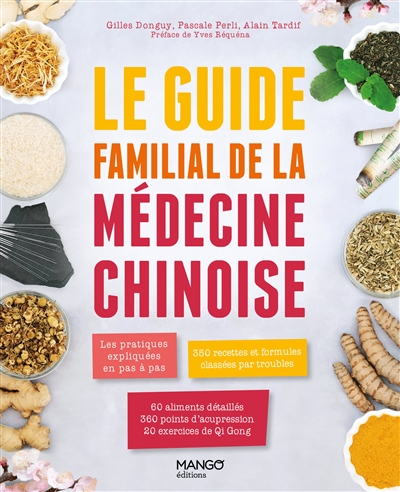 Guide familial de la médecine chinoise : Pratiques expliquées en pas à pas, 350 formules classées par troubles (Les)
