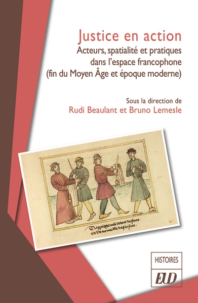 Justice en action : acteurs, spatialité et pratiques dans l'espace francophone (fin du Moyen-Âge et époque moderne)